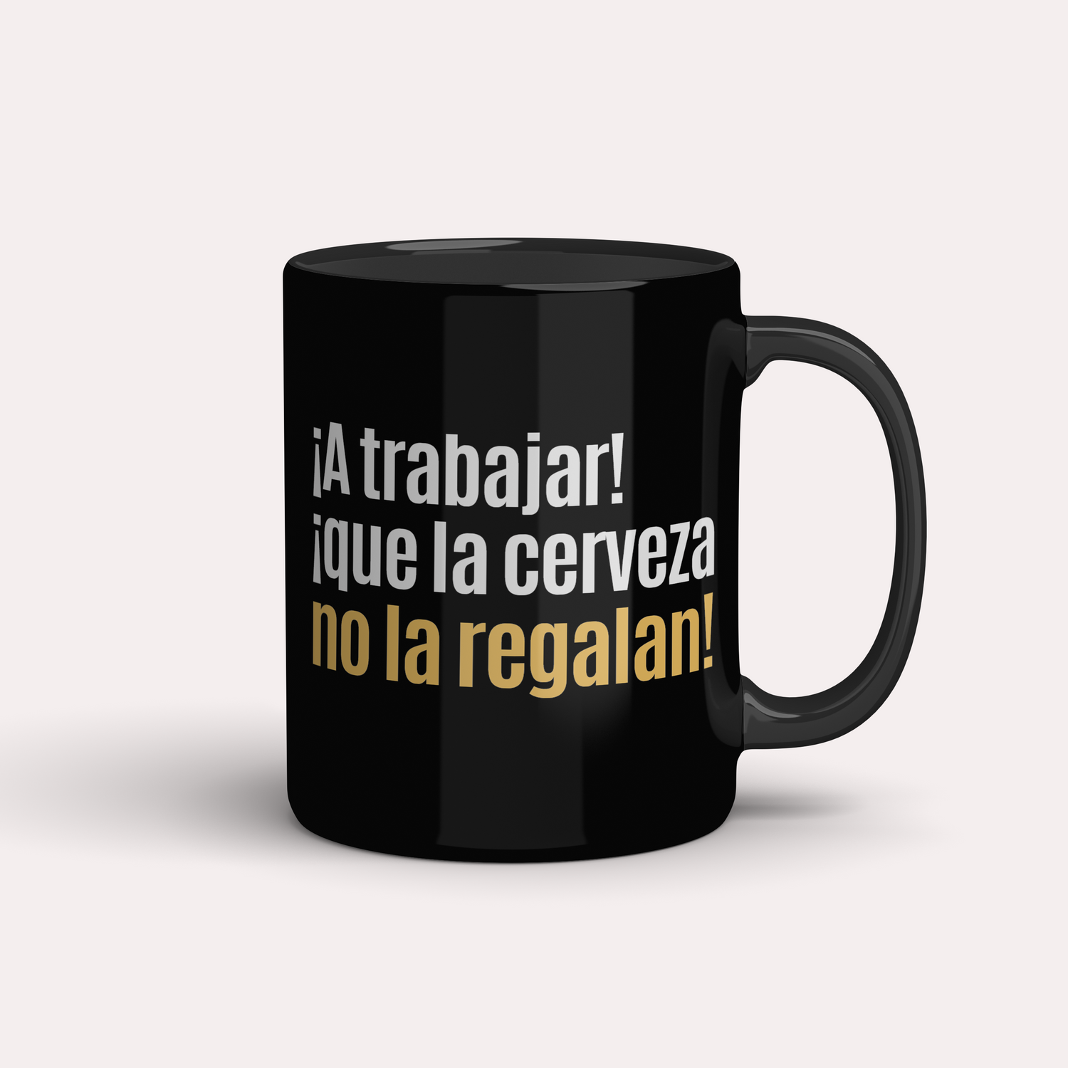 Taza ¡A trabajar! ¡que la cerveza no la regalan!
