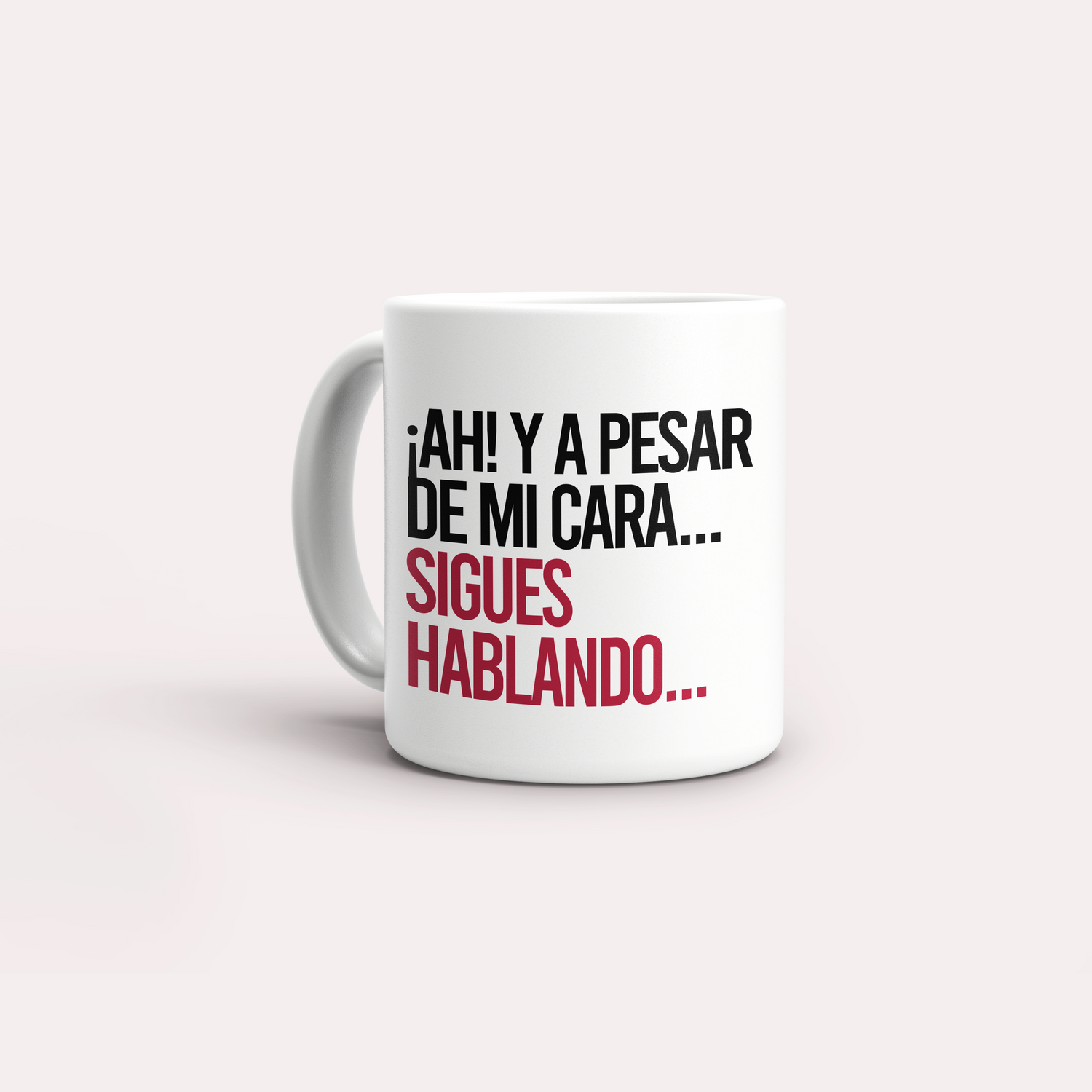 Taza Ah! Y a pesar de mi cara, sigues hablando...